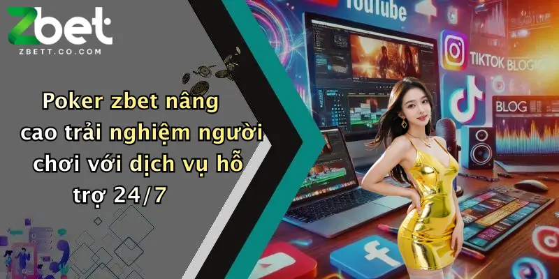 Poker zbet nâng cao trải nghiệm người chơi với dịch vụ hỗ trợ 24/7