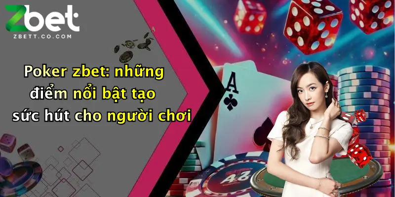 Poker zbet: những điểm nổi bật tạo sức hút cho người chơi