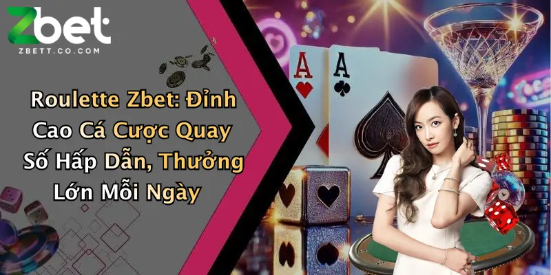 Roulette Zbet: Đỉnh Cao Cá Cược Quay Số Hấp Dẫn, Thưởng Lớn Mỗi Ngày