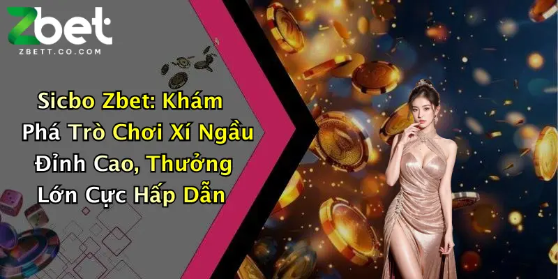 Sicbo Zbet: Khám Phá Trò Chơi Xí Ngầu Đỉnh Cao, Thưởng Lớn Cực Hấp Dẫn