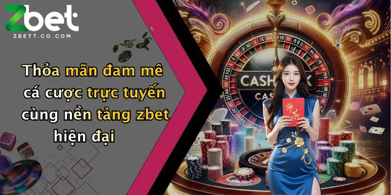 Thỏa mãn đam mê cá cược trực tuyến cùng nền tảng zbet hiện đại