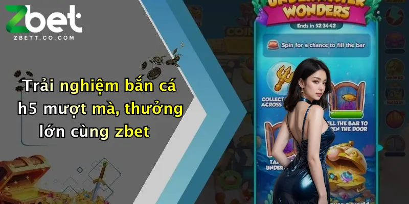 Trải nghiệm bắn cá h5 mượt mà, thưởng lớn cùng zbet
