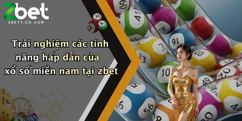 Trải nghiệm các tính năng hấp dẫn của xổ số miền nam tại zbet