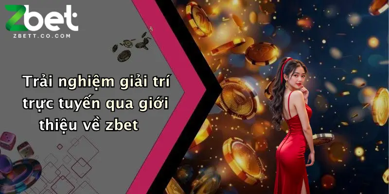 Trải nghiệm giải trí trực tuyến qua giới thiệu về zbet
