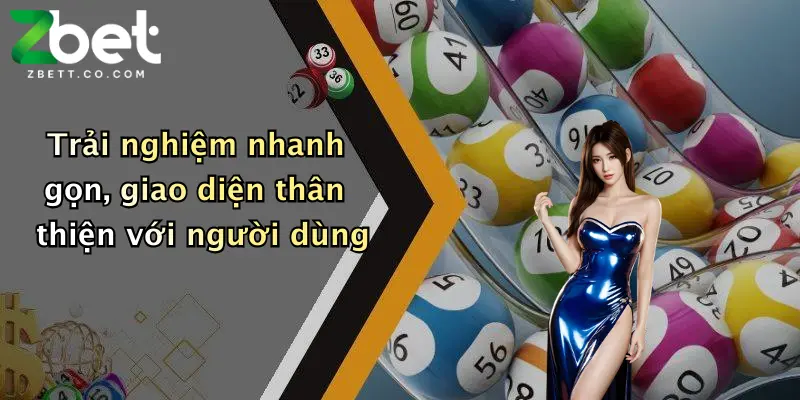 Trải nghiệm nhanh gọn, giao diện thân thiện với người dùng