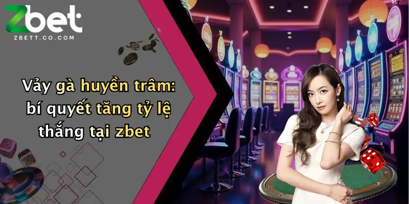 Vảy gà huyền trâm: bí quyết tăng tỷ lệ thắng tại zbet