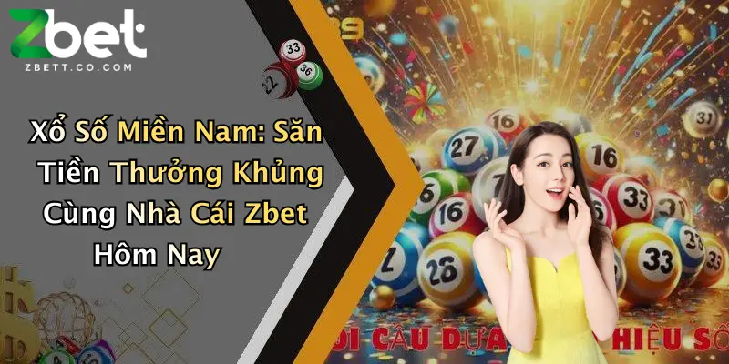 Xổ Số Miền Nam: Săn Tiền Thưởng Khủng Cùng Nhà Cái Zbet Hôm Nay