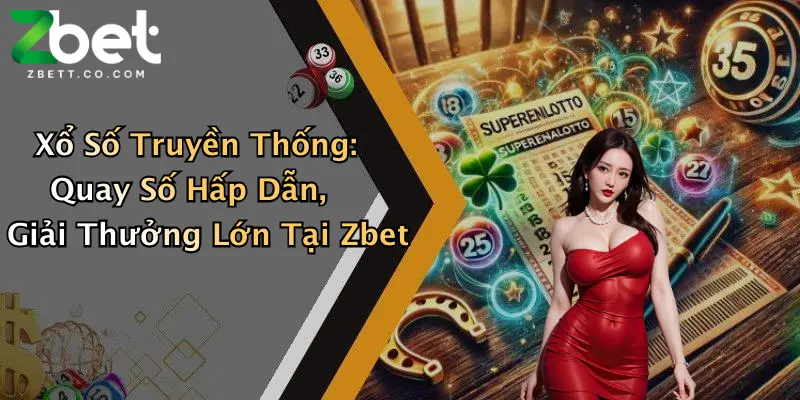 Xổ Số Truyền Thống: Quay Số Hấp Dẫn, Giải Thưởng Lớn Tại Zbet