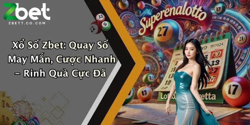 Xổ Số Zbet: Quay Số May Mắn, Cược Nhanh - Rinh Quà Cực Đã